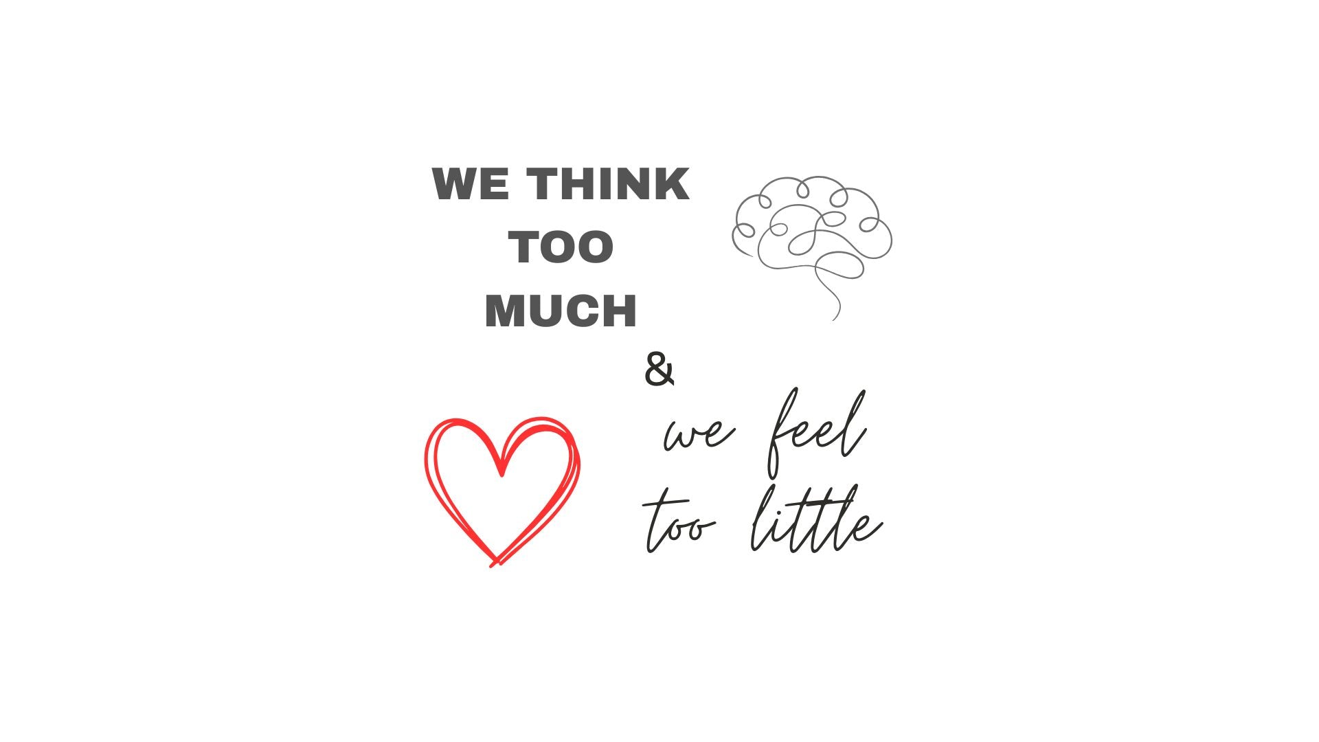 We Think Too Much & Feel Too Little