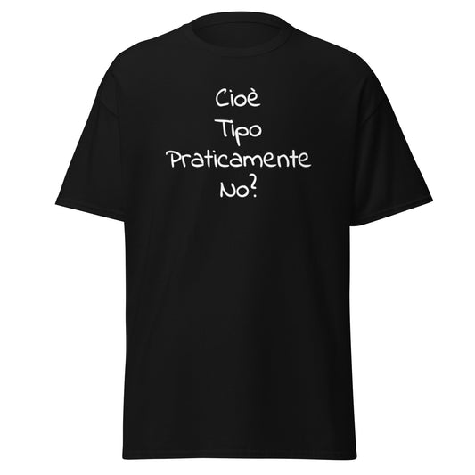 T-shirt classica unisex "cioè, tipo, praticamente, no?" scura