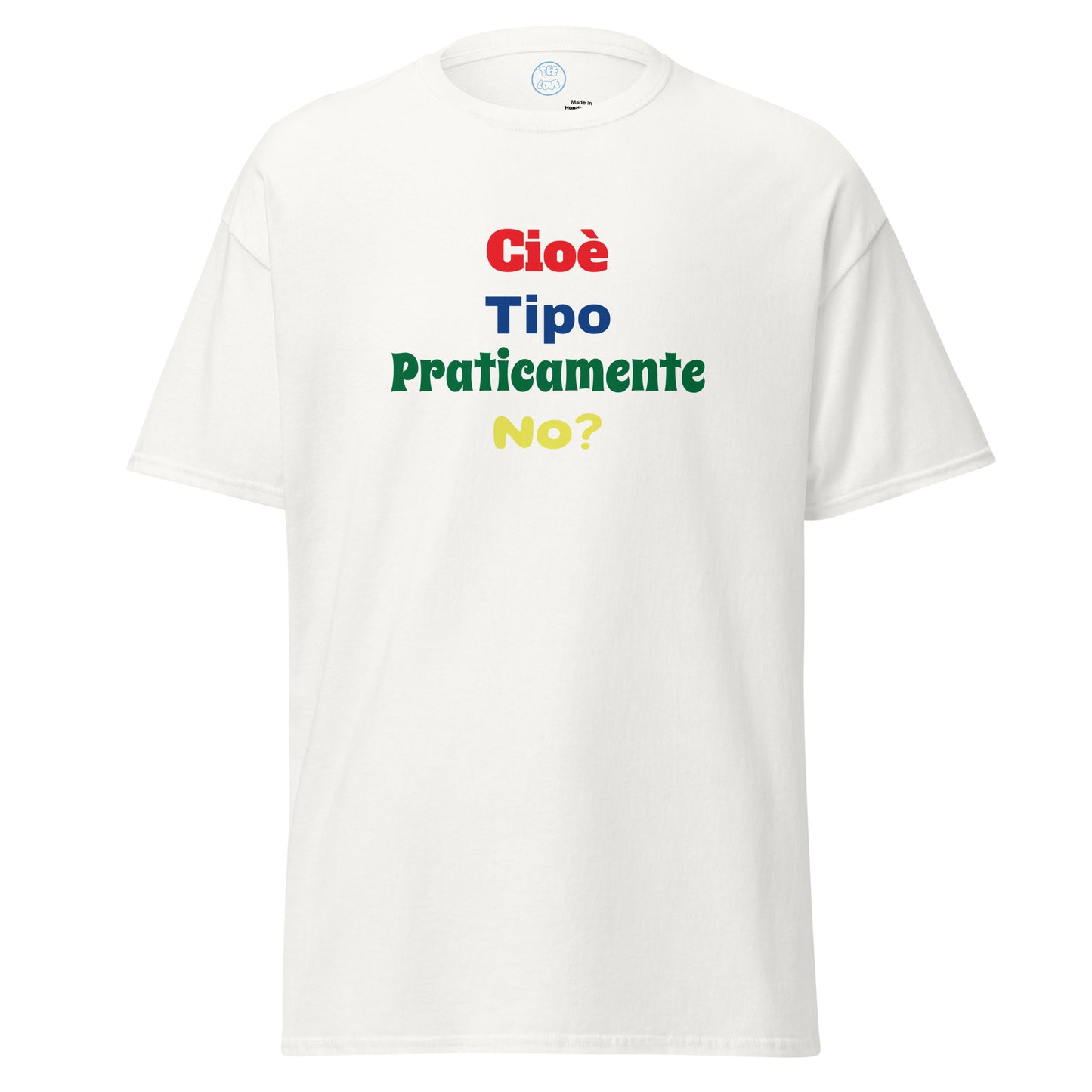 T-shirt classica unisex "cioè, tipo, praticamente, no?"